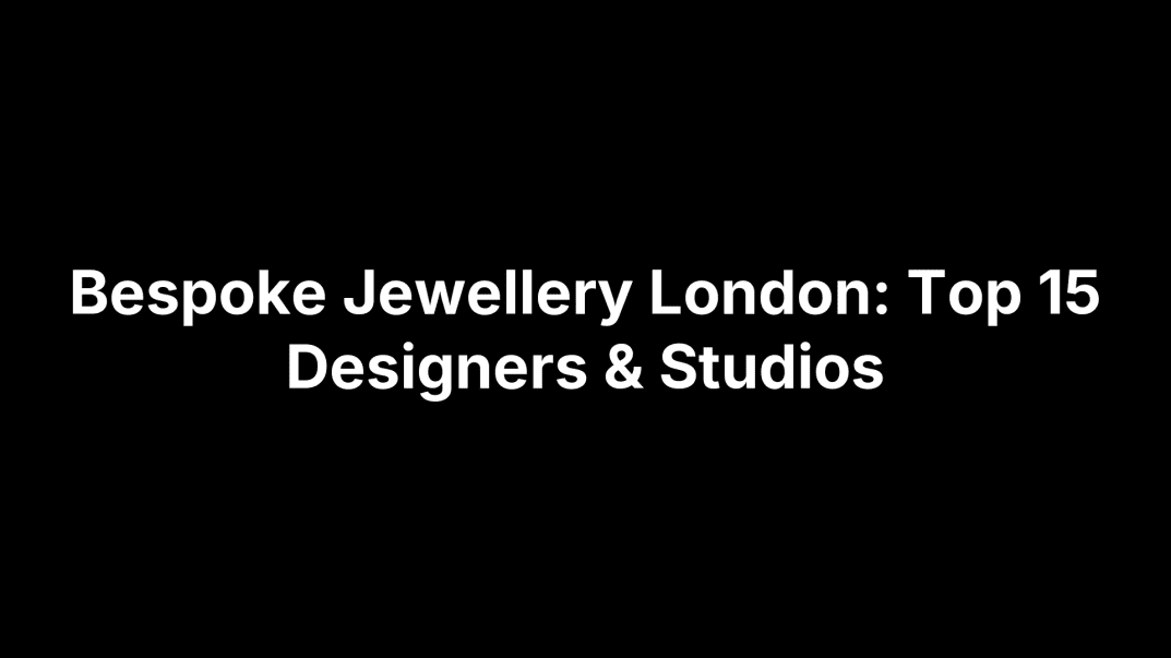 Bespoke Jewellery London: Top 15 Designers & Studios