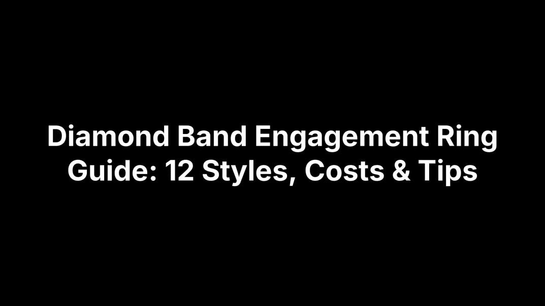 Diamond Band Engagement Ring Guide: 12 Styles, Costs & Tips