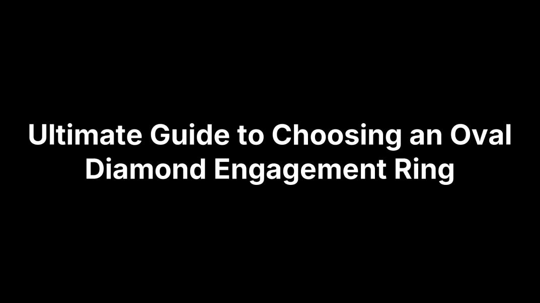Ultimate Guide to Choosing an Oval Diamond Engagement Ring