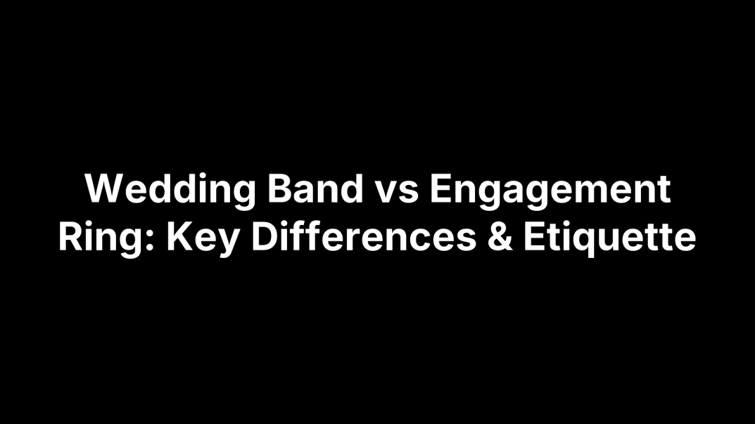 Wedding Band vs Engagement Ring: Key Differences & Etiquette