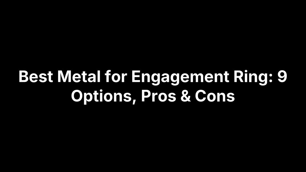 Best Metal for Engagement Ring: 9 Options, Pros & Cons