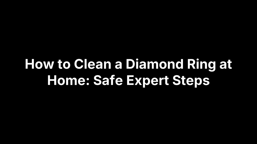 How to Clean a Diamond Ring at Home: Safe Expert Steps