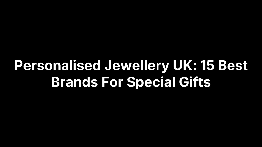 Personalised Jewellery UK: 15 Best Brands For Special Gifts