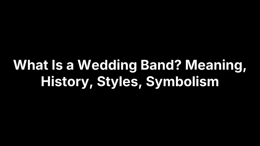 What Is a Wedding Band? Meaning, History, Styles, Symbolism