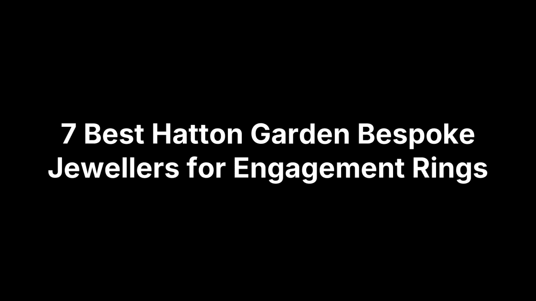 7 Best Hatton Garden Bespoke Jewellers for Engagement Rings