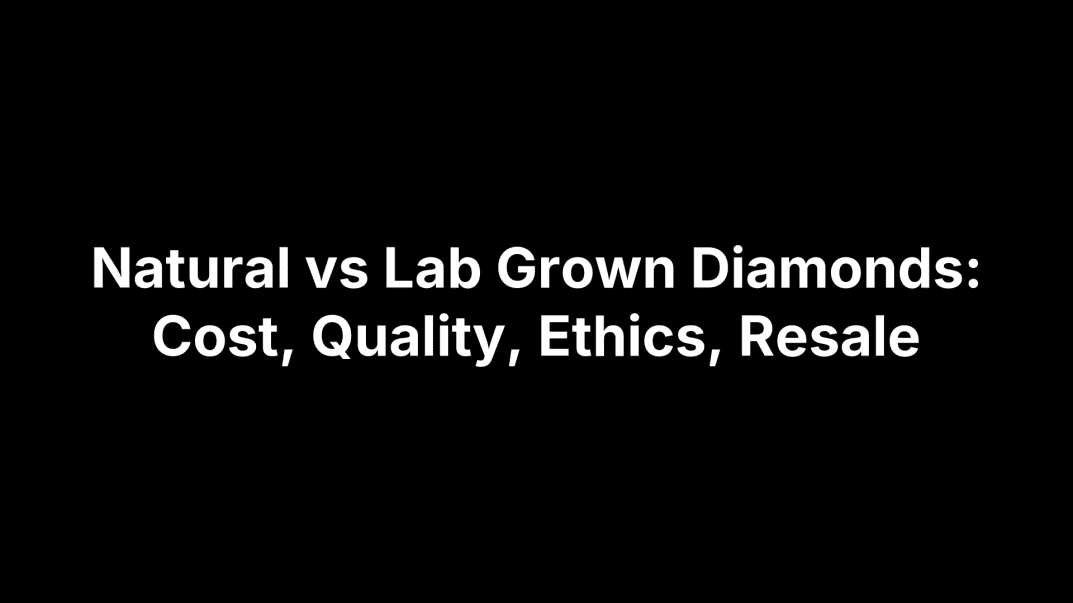 Natural vs Lab Grown Diamonds: Cost, Quality, Ethics, Resale
