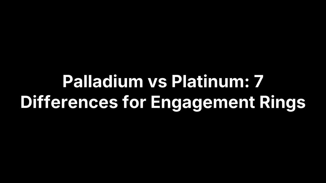 Palladium vs Platinum: 7 Differences for Engagement Rings