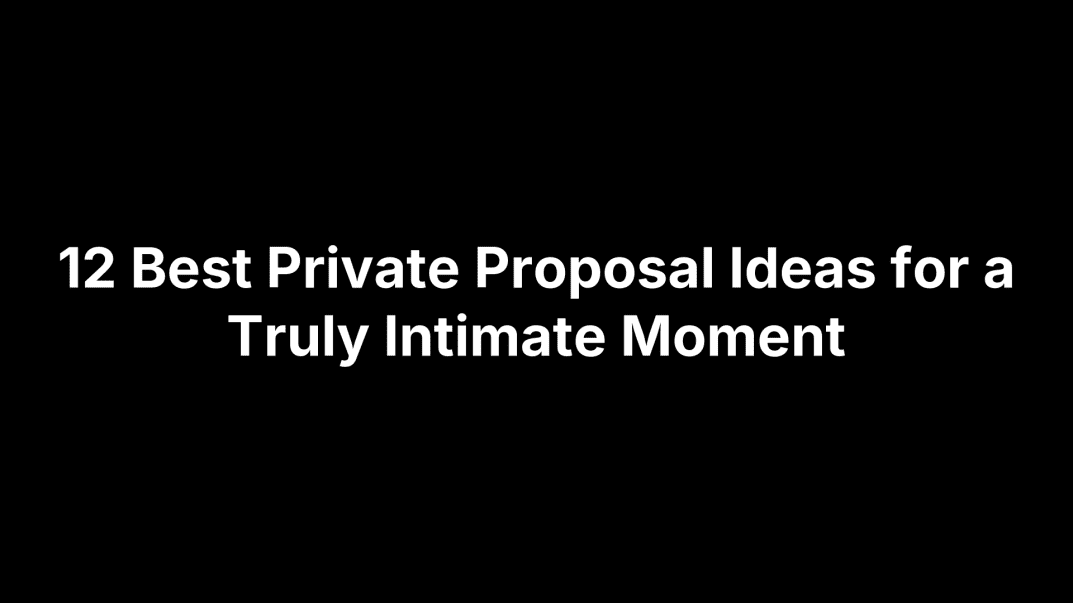 12 Best Private Proposal Ideas for a Truly Intimate Moment