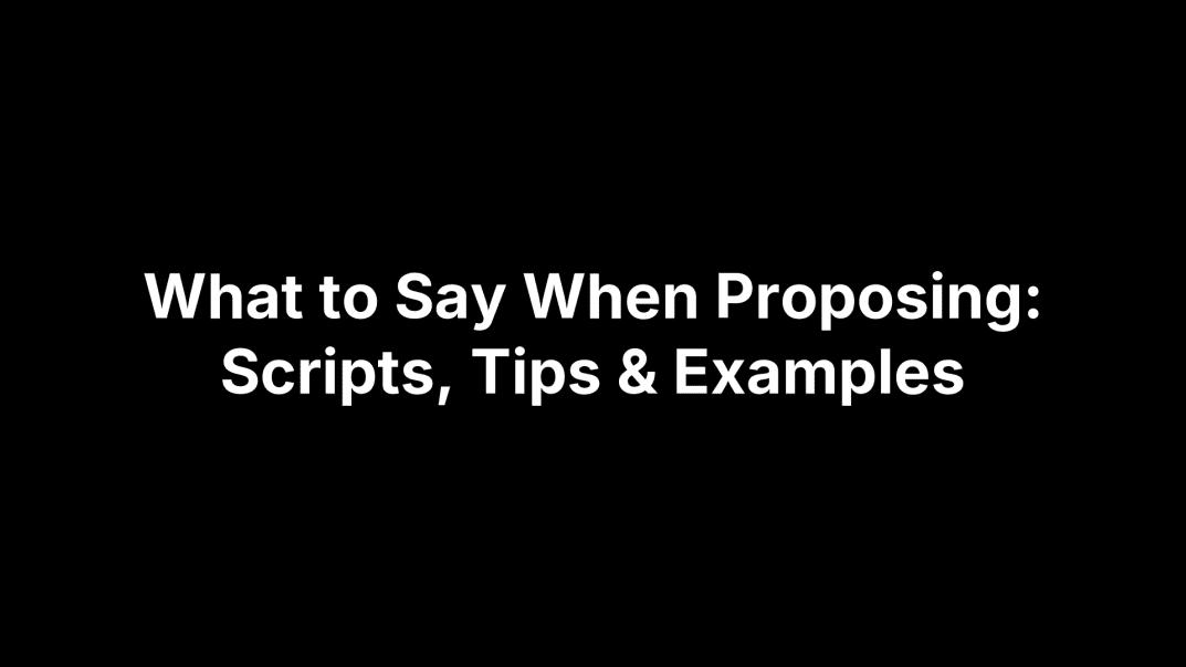 What to Say When Proposing: Scripts, Tips & Examples