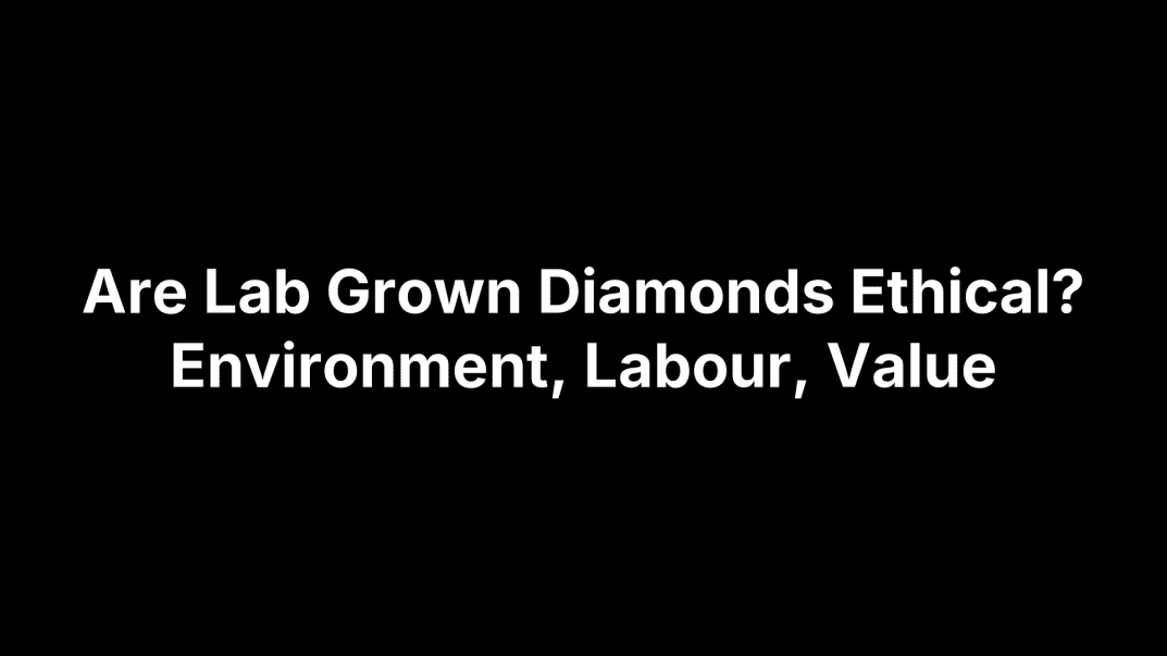 Are Lab Grown Diamonds Ethical? Environment, Labour, Value