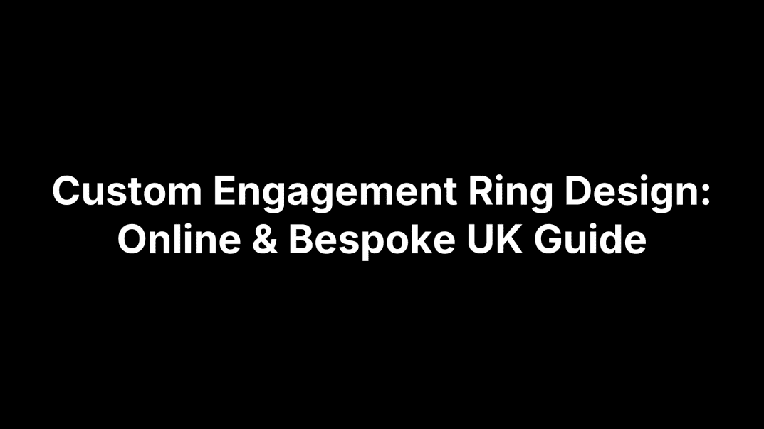 Custom Engagement Ring Design: Online & Bespoke UK Guide