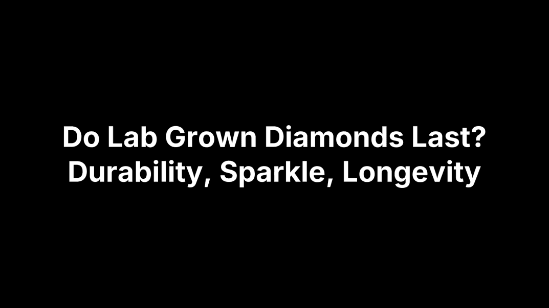 Do Lab Grown Diamonds Last? Durability, Sparkle, Longevity