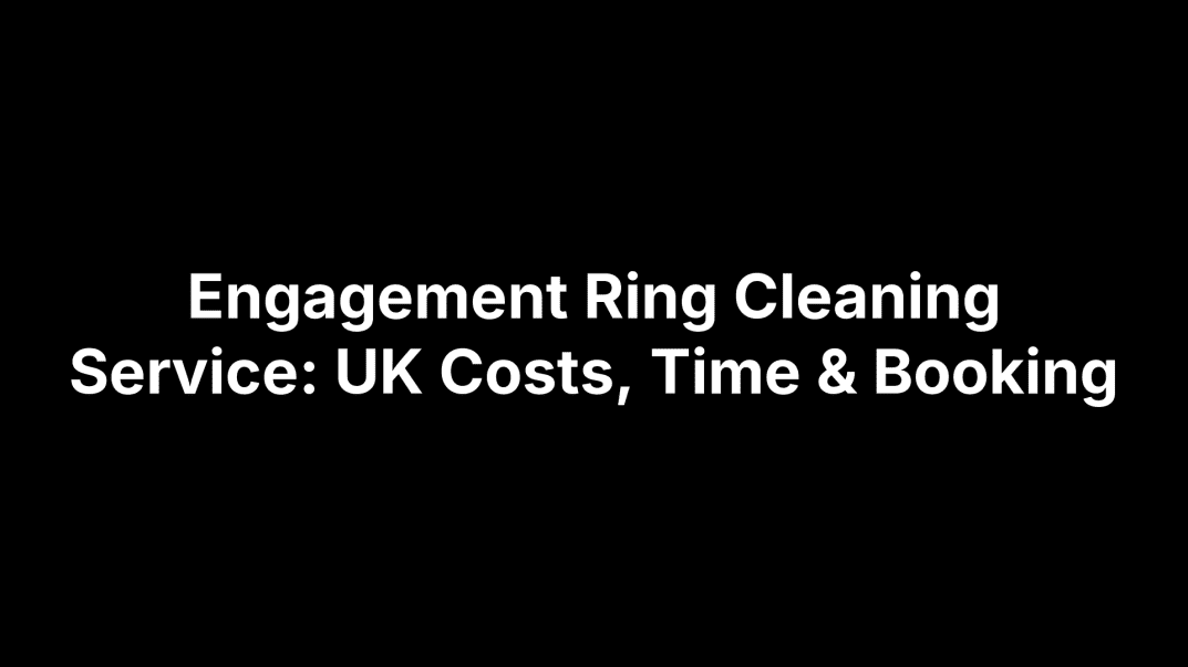 Engagement Ring Cleaning Service: UK Costs, Time & Booking