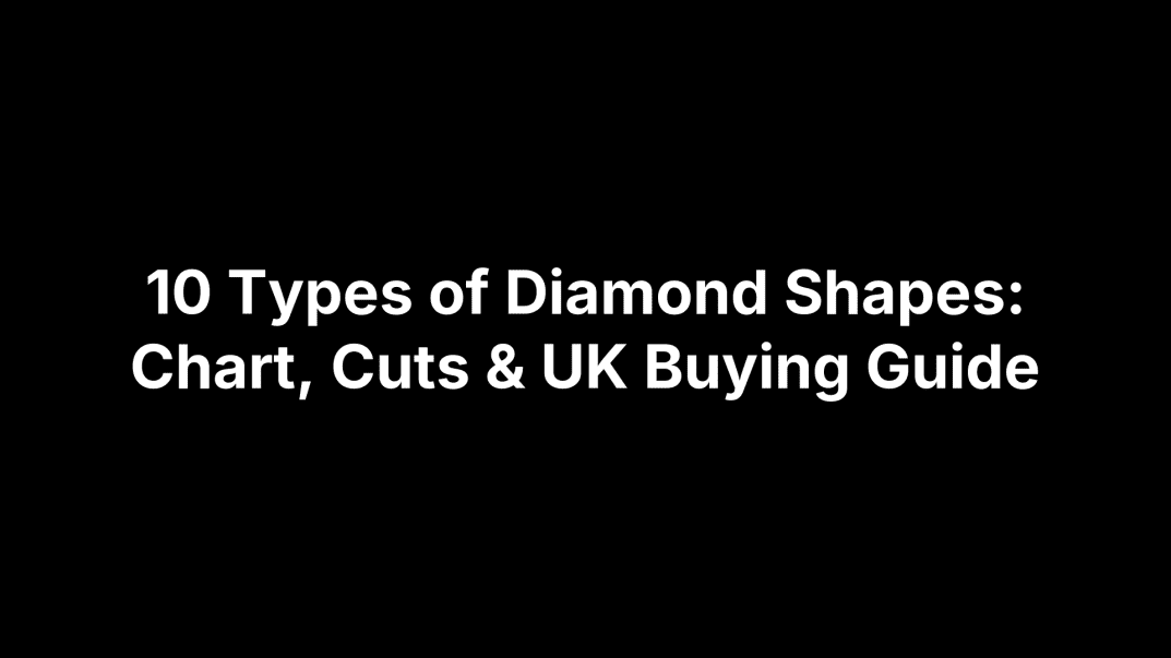 10 Types of Diamond Shapes: Chart, Cuts & UK Buying Guide