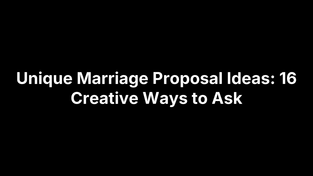 Unique Marriage Proposal Ideas: 16 Creative Ways to Ask