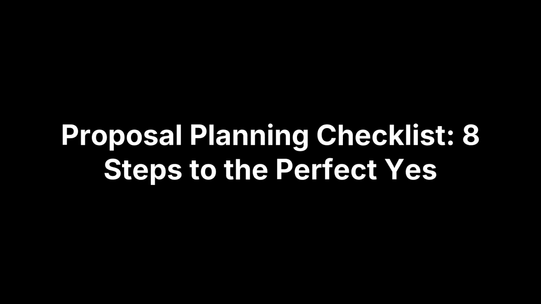 Proposal Planning Checklist: 8 Steps to the Perfect Yes