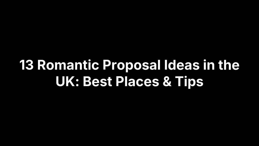 13 Romantic Proposal Ideas in the UK: Best Places & Tips