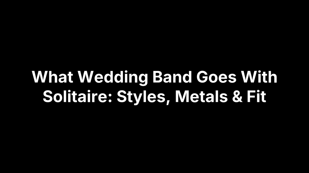 What Wedding Band Goes With Solitaire: Styles, Metals & Fit