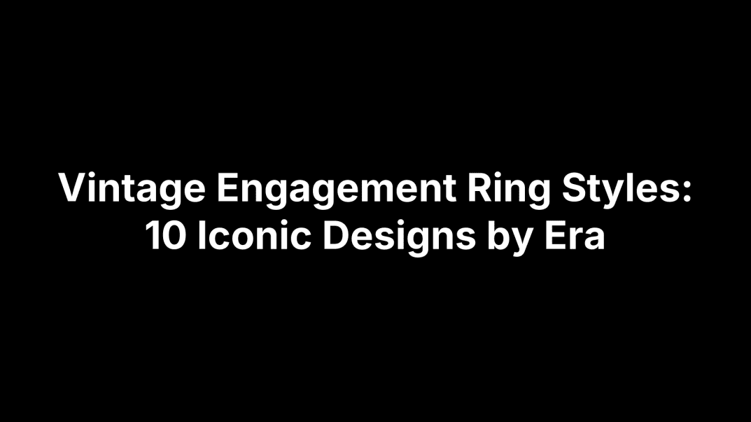 Vintage Engagement Ring Styles: 10 Iconic Designs by Era
